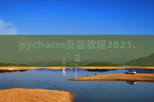 pycharm安装教程2021.2 pycharm安装教程2021.2